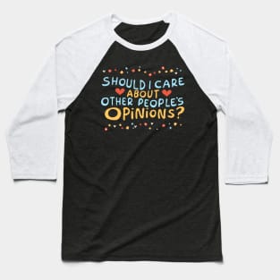 Should I care about other people's opinions? Baseball T-Shirt